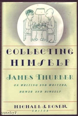 Collecting Himself: James Thurber on Writing and Writers, Humor & Himself by Michael J. Rosen, James Thurber
