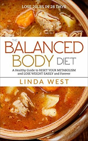 The Balanced Body Diet: A Whole Guide to Get a FAST METABOLISM and LOSE WEIGHT EASILY and forever by Constance West, Linda West