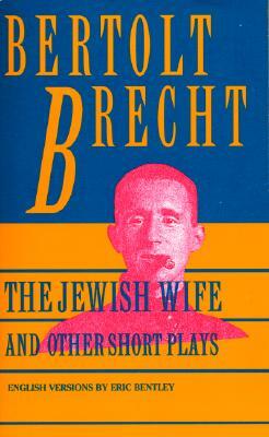 Jewish Wife and Other Short Plays: Includes: In Search of Justice; Informer; Elephant Calf; Measures Taken; Exception and the Rule; Salzburg Dance of by Bertolt Brecht