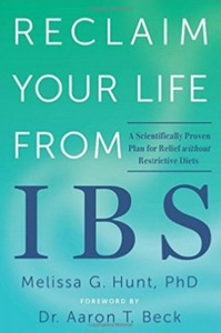 Reclaim Your Life from IBS: A Scientifically Proven Plan for Relief without Restrictive Diets by Melissa G. Hunt, Aaron T. Beck