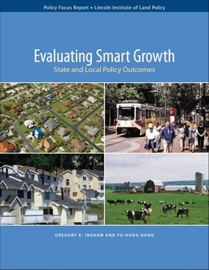 Evaluating Smart Growth: State and Local Policy Outcomes by Gregory K. Ingram, Yu-Hung Hong