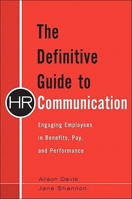 The Definitive Guide to HR Communication: Engaging Employees in Benefits, Pay, and Performance by Alison Davis, Jane Shannon