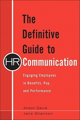 The Definitive Guide to HR Communication: Engaging Employees in Benefits, Pay, and Performance by Jane Shannon, Alison Davis