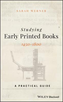 Studying Early Printed Books, 1450-1800: A Practical Guide by Sarah Werner