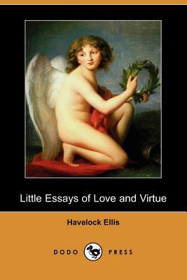 Little Essays of Love and Virtue (Dodo Press) by Havelock Ellis