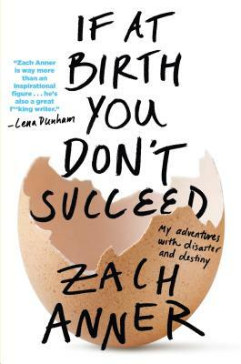 If at Birth You Don't Succeed: My Adventures with Disaster and Destiny by Zach Anner