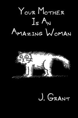 Your Mother Is An Amazing Woman: A FLEM comics collection by J. Grant