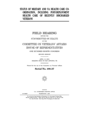 Status of military and VA health care coordination, including post-deployment health care of recently discharged veterans by Committee On Veterans (house), United St Congress, United States House of Representatives