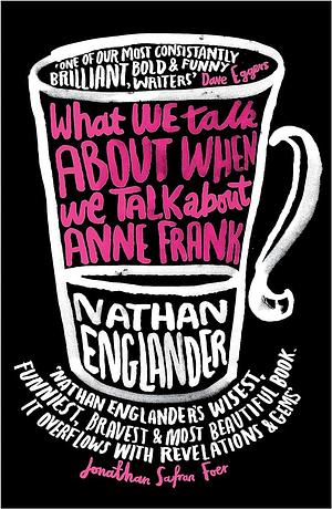 What We Talk About When We Talk About Anne Frank by Nathan Englander