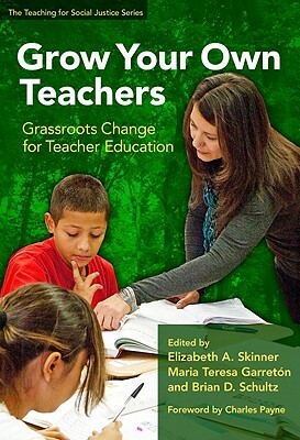 Grow Your Own Teachers: Grassroots Change for Teacher Education by Elizabeth A. Skinner, Maria Teresa Garreton, Brian D. Schultz