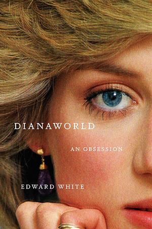 Dianaworld: An Obsession by Edward White