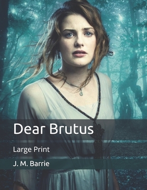 Dear Brutus: Large Print by J.M. Barrie