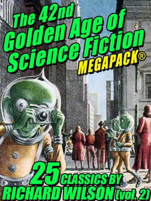 The 42nd Golden Age of Science Fiction MEGAPACK: Richard Wilson (Vol. 2) by Richard Wilson