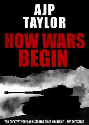 How Wars Begin by A.J.P. Taylor