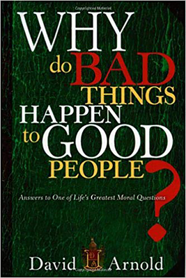 Why Do Bad Things Happen to Good People: Answers to One of Life's Greatest Moral Questions by David Arnold