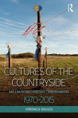 Cultures of the Countryside: Art, Museum, Heritage, and Environment, 1970-2015 by Veronica Sekules