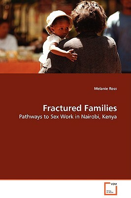 Fractured Families - Pathways to Sex Work in Nairobi, Kenya by Melanie Ross