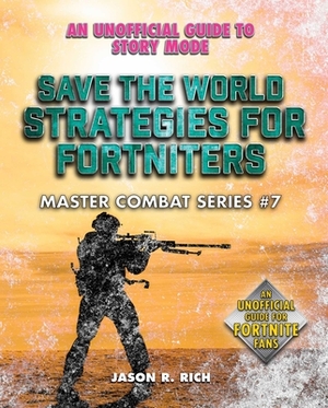 Save the World Strategies for Fortniters, Volume 7: An Unofficial Guide to Story Mode by Jason R. Rich