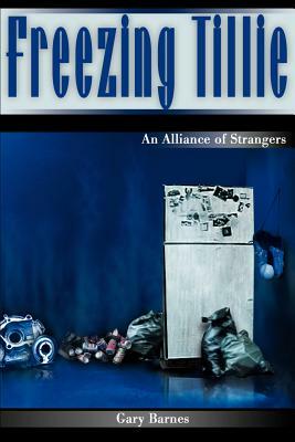 Freezing Tillie: An Alliance of Strangers by Gary Barnes