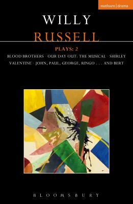 Willy Russell Plays: 2: Blood Brothers; Our Day Out - The Musical; Shirley Valentine; John, Paul, George, Ringo . . . and Bert by Willy Russell