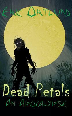 Dead Petals - An Apocalypse by Eric Ortlund