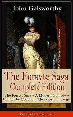 The Forsyte Saga Complete Edition: The Forsyte Saga + A Modern Comedy + End of the Chapter + On Forsyte 'Change (A Prequel to Forsyte Saga): Complete Nine Novels by John Galsworthy, John Galsworthy