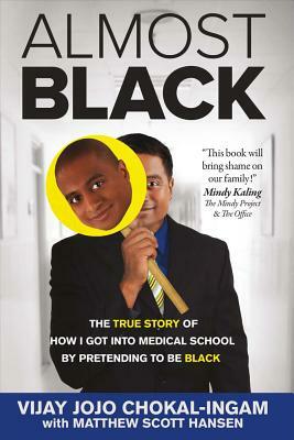 Almost Black: The True Story of How I Got Into Medical School by Pretending to Be Black by Vijay Jojo Chokal-Ingam, Matthew Scott Hansen