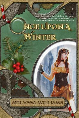 Once Upon a Winter: A Steampunk Nutcracker by Melyssa Williams