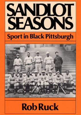 Sandlot Seasons: Sport in Black Pittsburgh by Rob Ruck