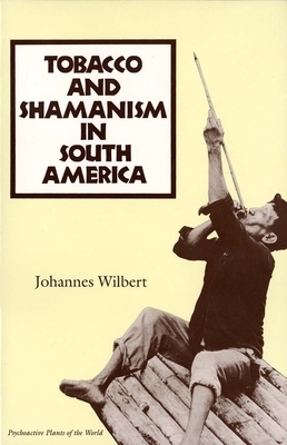 Tobacco and Shamanism in South America by Johannes Wilbert