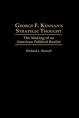 George F. Kennan's Strategic Thought: The Making of an American Political Realist by Richard Russell