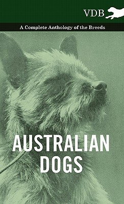 Australian Dogs - A Complete Anthology of the Breeds - by Various