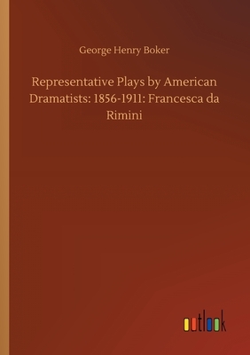 Representative Plays by American Dramatists: 1856-1911: Francesca da Rimini by George Henry Boker