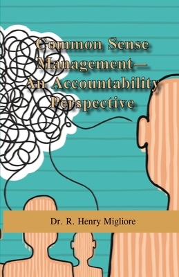 Common Sense Management: An Accountability Approach by R. Henry Migliore