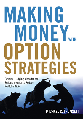 Making Money with Option Strategies: Powerful Hedging Ideas for the Serious Investor to Reduce Portfolio Risks by Michael C. Thomsett