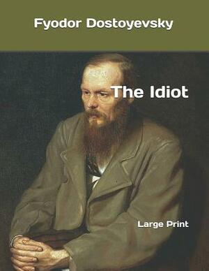 The Idiot: Large Print by Fyodor Dostoevsky