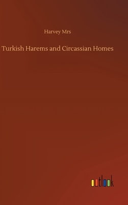Turkish Harems and Circassian Homes by Harvey