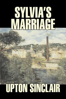 Sylvia's Marriage by Upton Sinclair, Fiction, Classics, Literary by Upton Sinclair