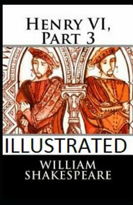 Henry VI, Part 3 Illustrated by William Shakespeare