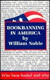 Bookbanning in America: Who Bans Books? - And Why by William Noble