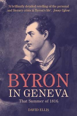 Byron in Geneva: That Summer of 1816 by David Ellis