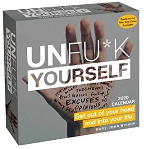 Unfu*k Yourself 2020 Day-to-Day Calendar: Get Out of Your Head and into Your Life by Gary John Bishop