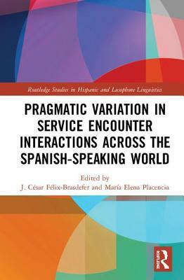 Pragmatic Variation in Service Encounter Interactions Across the Spanish-Speaking World by 
