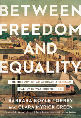 Between Freedom and Equality: The History of an African American Family in Washington, DC by Barbara Boyle Torrey, Clara Myrick Green