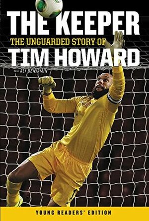 The Keeper: The Unguarded Story of Tim Howard Young Readers' Edition by Tim Howard