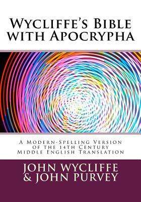 Wycliffe's Bible with Apocrypha: A Modern-Spelling Version of the 14th Century Middle English Translation by John Purvey, John Wycliffe