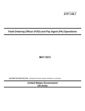 Army Techniques Publication ATP 1-06.1 Field Ordering Officer (FOO) and Pay Agent (PA) Operations May 2013 by United States Government Us Army