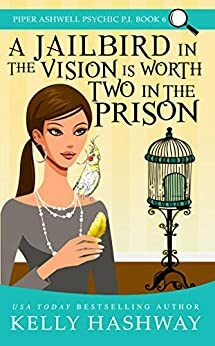 A Jailbird in the Vision is Worth Two in the Prison by Kelly Hashway