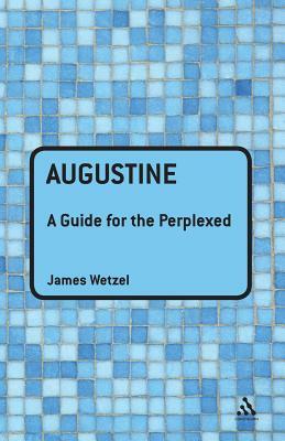 Augustine: A Guide for the Perplexed by James Wetzel