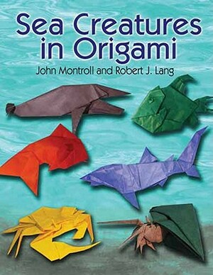 Sea Creatures in Origami by Robert J. Lang, John Montroll